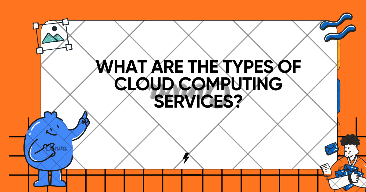 What Are the Types of Cloud Computing Services?