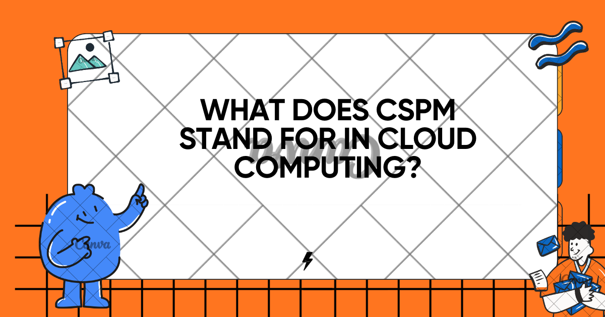 What Does CSPM Stand for in Cloud Computing?