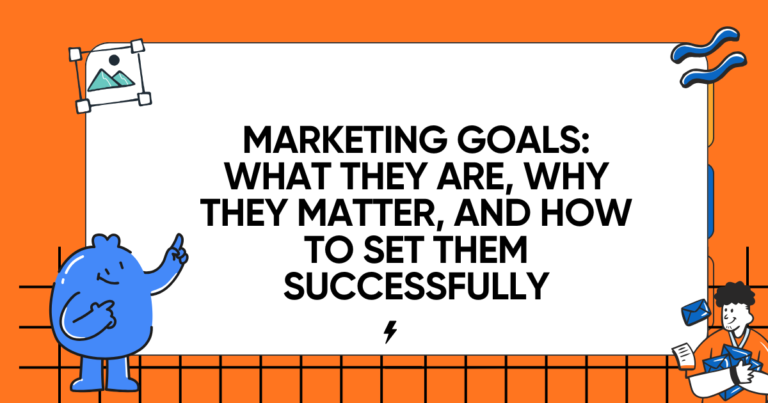 Marketing Goals: What They Are, Why They Matter, and How to Set Them Successfully
