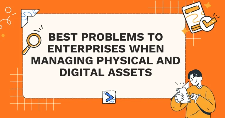 Best Problems to Enterprises when Managing Physical and Digital Assets