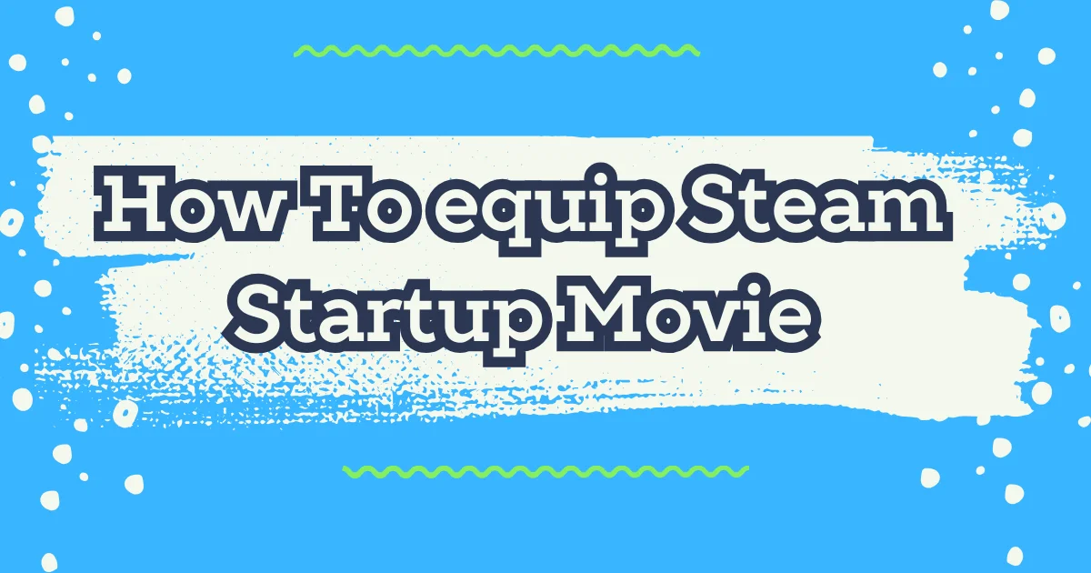 How To equip Steam Startup Movie