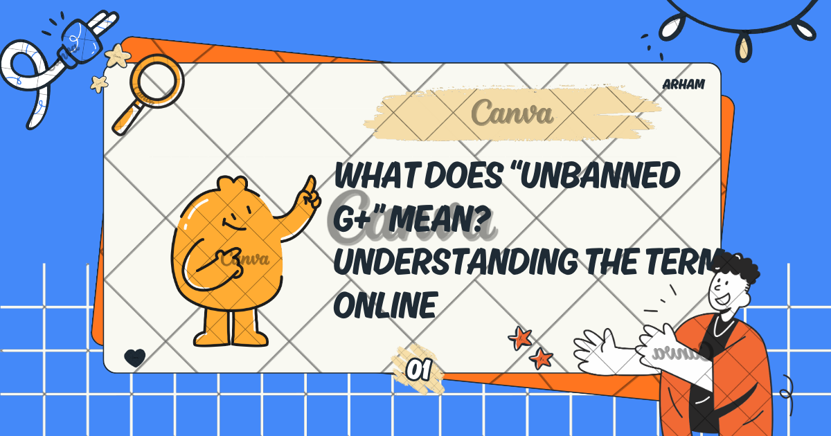 What Does “Unbanned G+” Mean? Understanding the Term Online