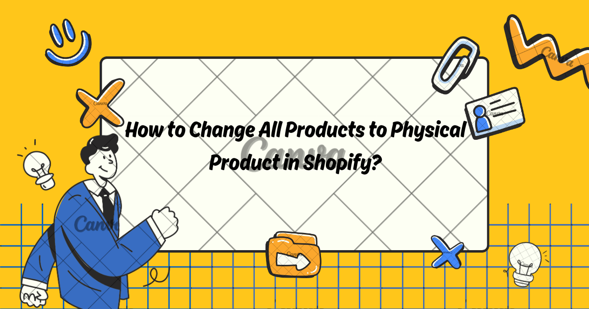 How to Change All Products to Physical Product in Shopify?
