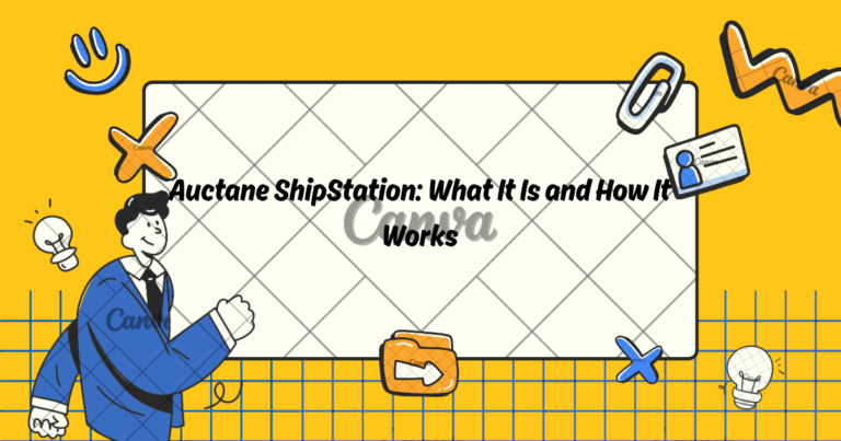Auctane ShipStation: What It Is and How It Works