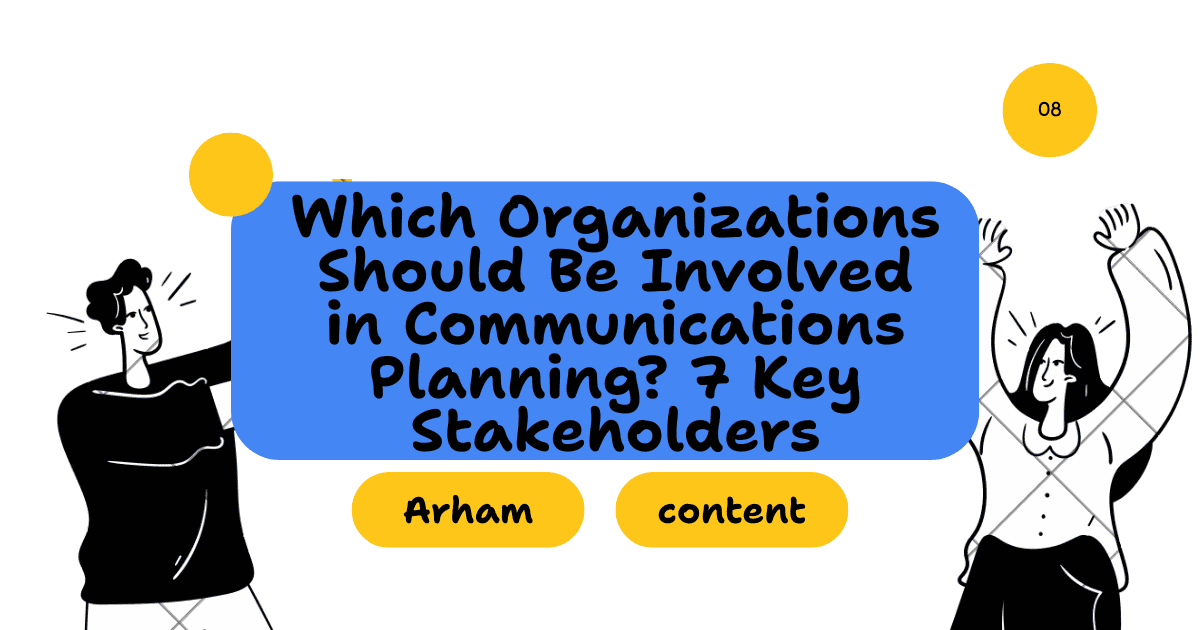 Which Organizations Should Be Involved in Communications Planning? 7 Key Stakeholders