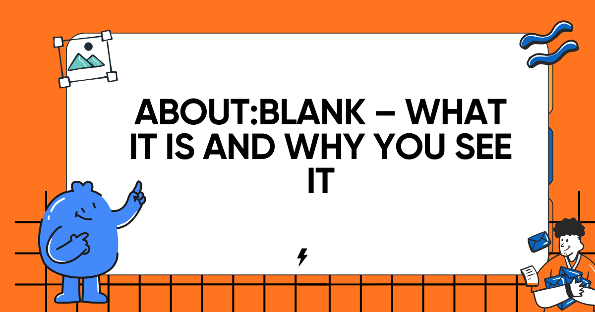 About:Blank – What It Is and Why You See It
