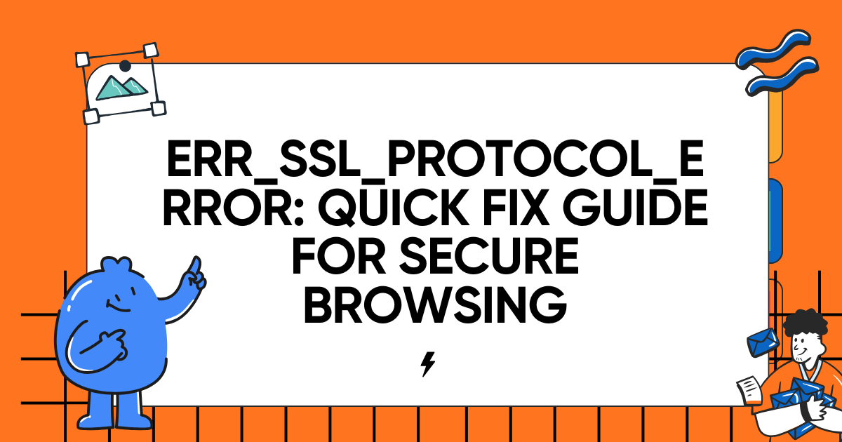 ERR_SSL_PROTOCOL_ERROR: Quick Fix Guide for Secure Browsing