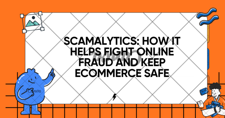 Scamalytics: How It Helps Fight Online Fraud and Keep Ecommerce Safe