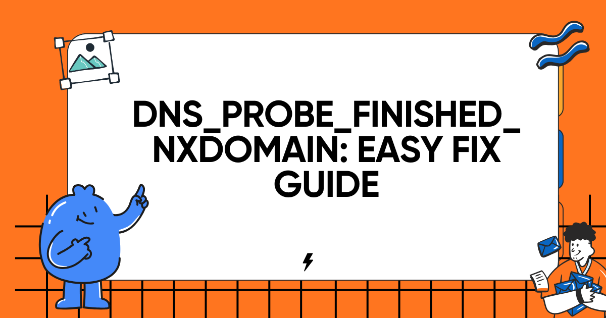 DNS_PROBE_FINISHED_NXDOMAIN: Easy Fix Guide