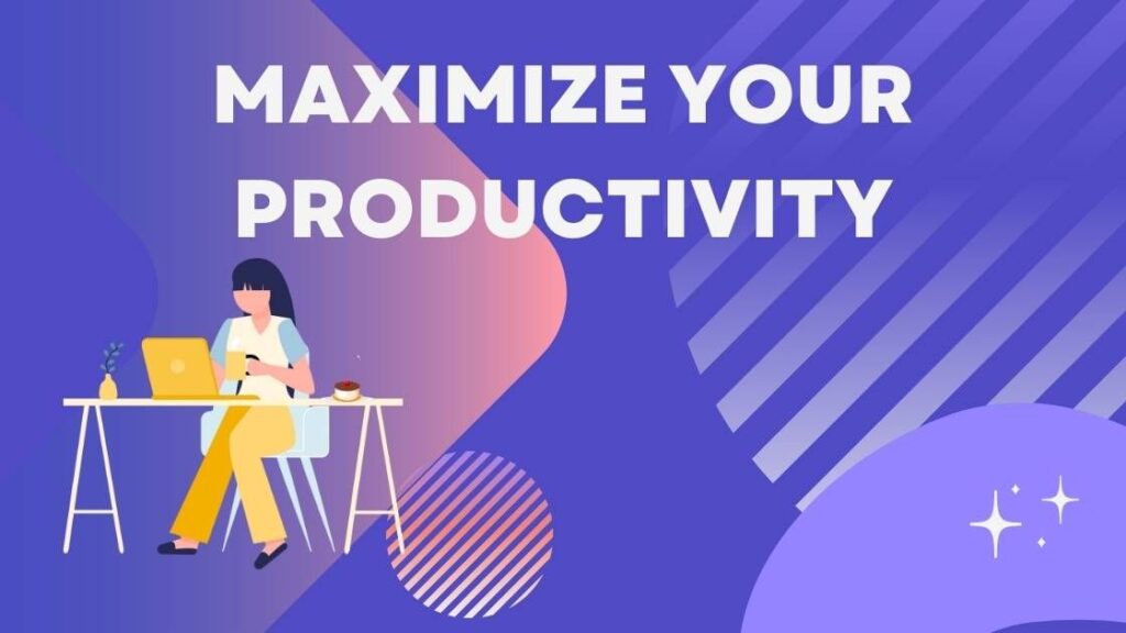How to Maximize Your Productivity