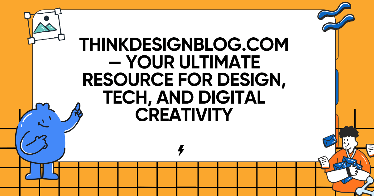 ThinkDesignBlog.com — Your Ultimate Resource for Design, Tech, and Digital Creativity