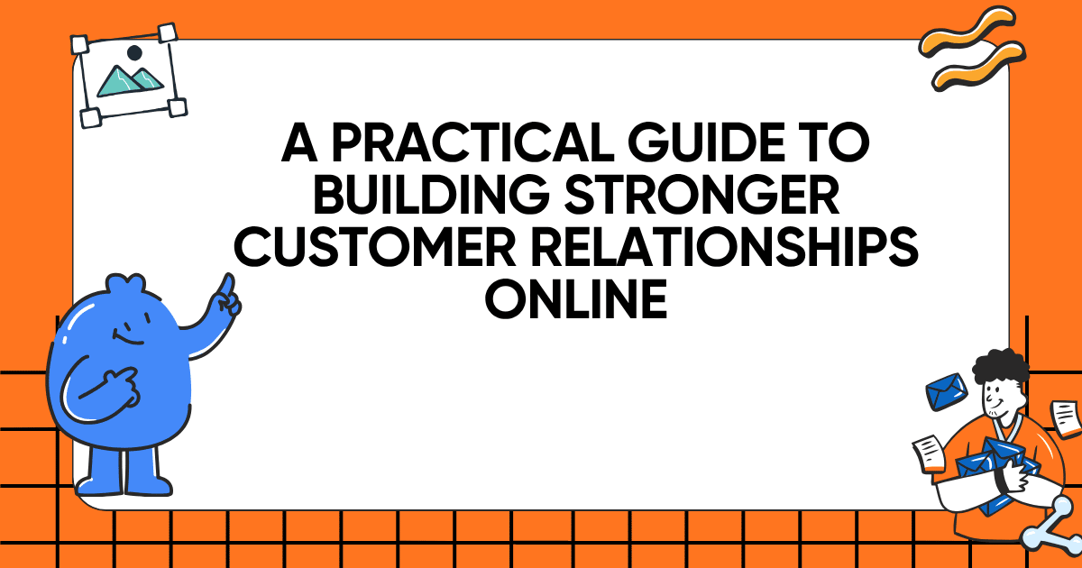 A Practical Guide to Building Stronger Customer Relationships Online