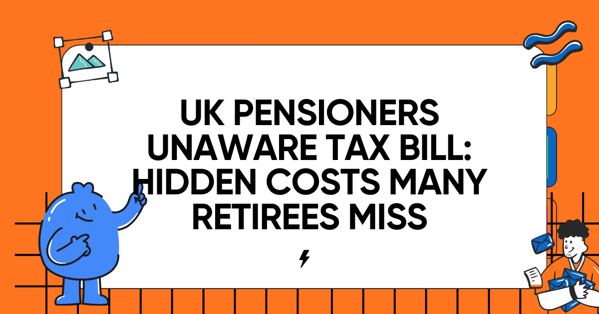 UK Pensioners Unaware Tax Bill: Hidden Costs Many Retirees Miss