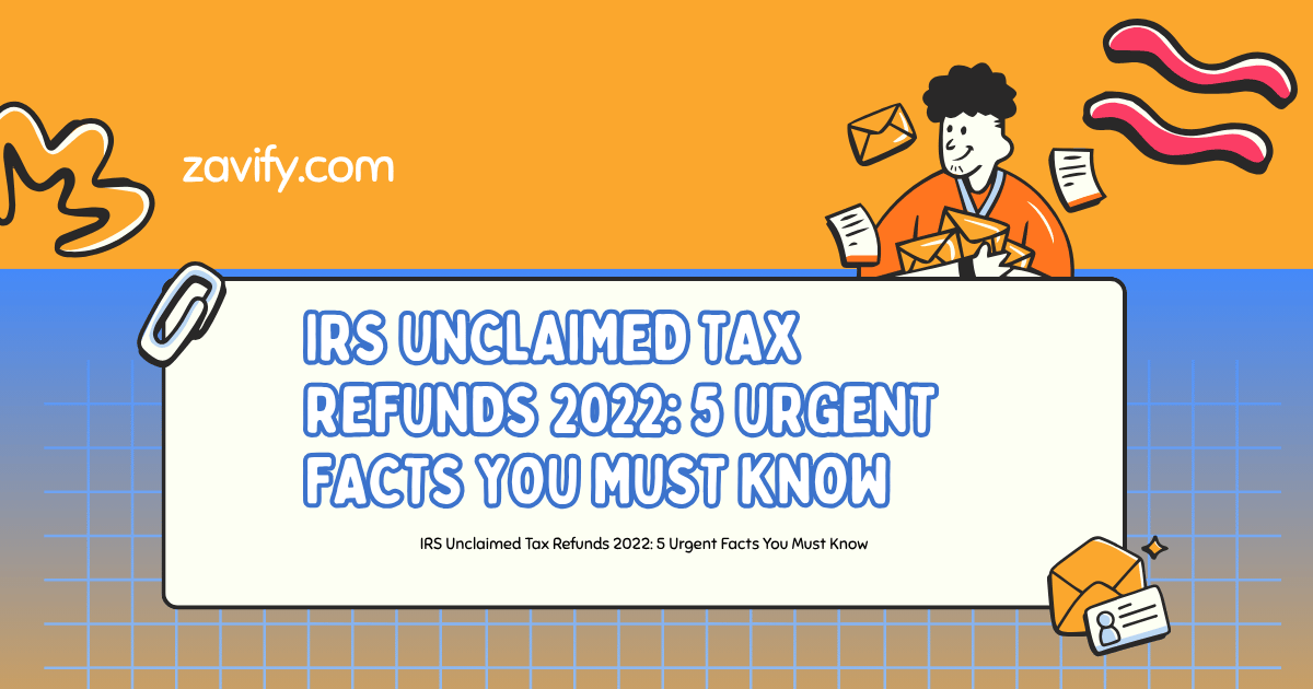 IRS Unclaimed Tax Refunds 2022: 5 Urgent Facts You Must Know