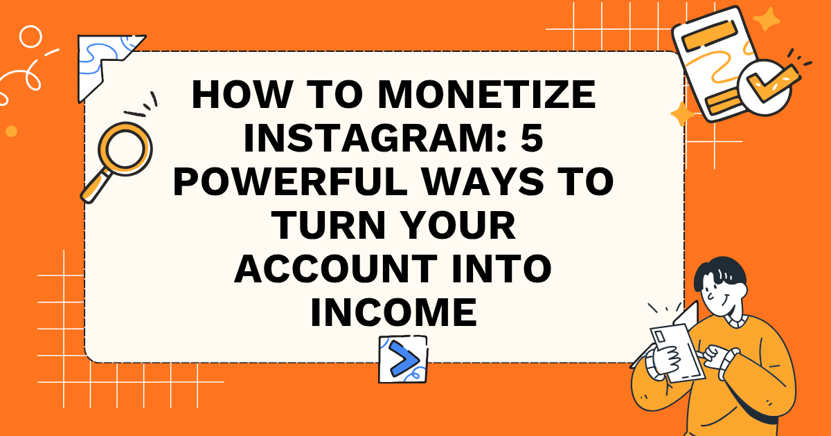 How to Monetize Instagram: 5 Powerful Ways to Turn Your Account Into Income