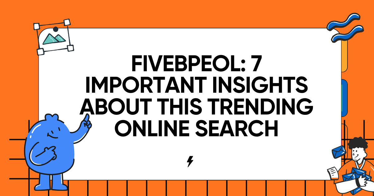Fivebpeol: 7 Important Insights About This Trending Online Search