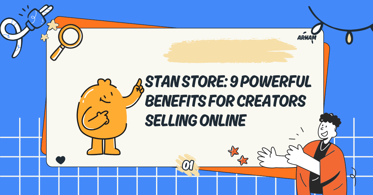 Stan Store: 9 Powerful Benefits for Creators Selling Online