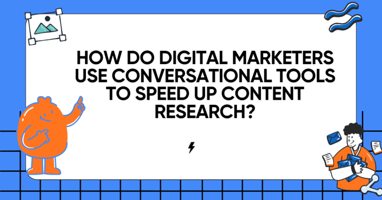 How Do Digital Marketers Use Conversational Tools to Speed Up Content Research?