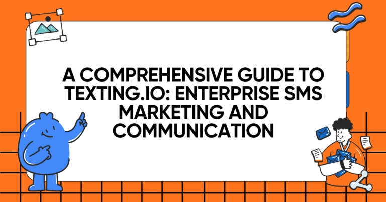 A Comprehensive Guide to Texting.io: Enterprise SMS Marketing and Communication