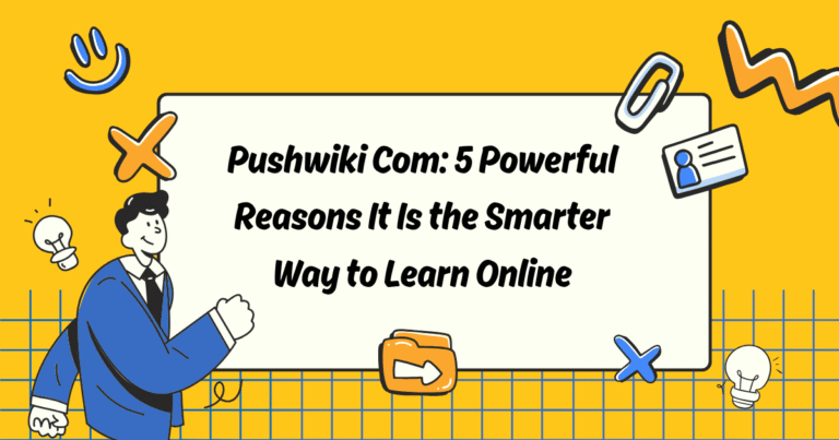 Pushwiki Com: 5 Powerful Reasons It Is the Smarter Way to Learn Online