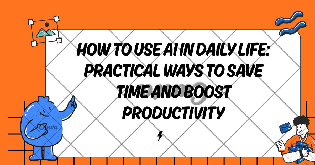 How to Use AI in Daily Life: Practical Ways to Save Time and Boost Productivity