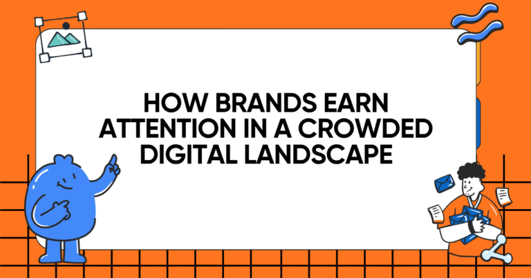 How Brands Earn Attention in a Crowded Digital Landscape