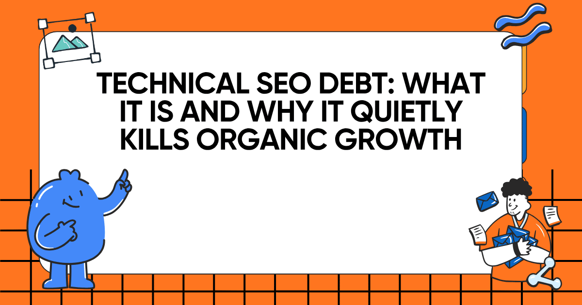 Technical SEO Debt: What It Is and Why It Quietly Kills Organic Growth