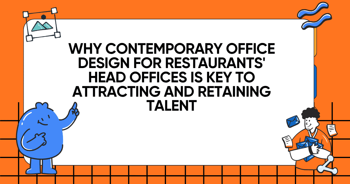 Why Contemporary Office Design for Restaurants' Head Offices Is Key to Attracting and Retaining Talent
