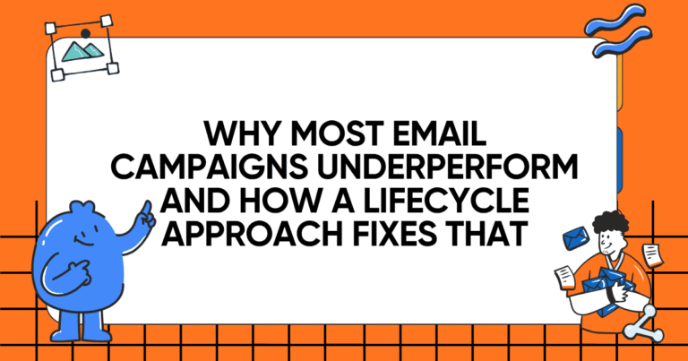 Why Most Email Campaigns Underperform and How a Lifecycle Approach Fixes That