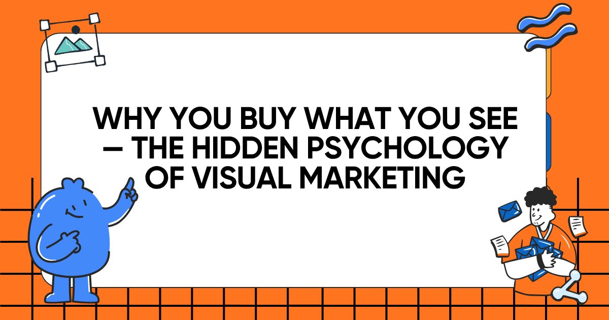 Why You Buy What You See — The Hidden Psychology of Visual Marketing