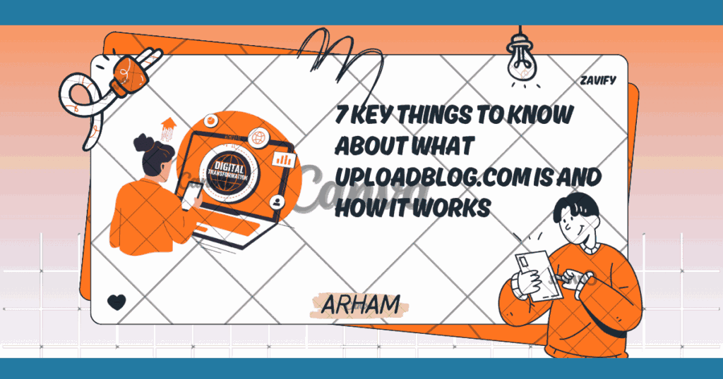 7 Key Things to Know About What UploadBlog.com Is and How It Works